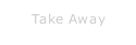Take Away